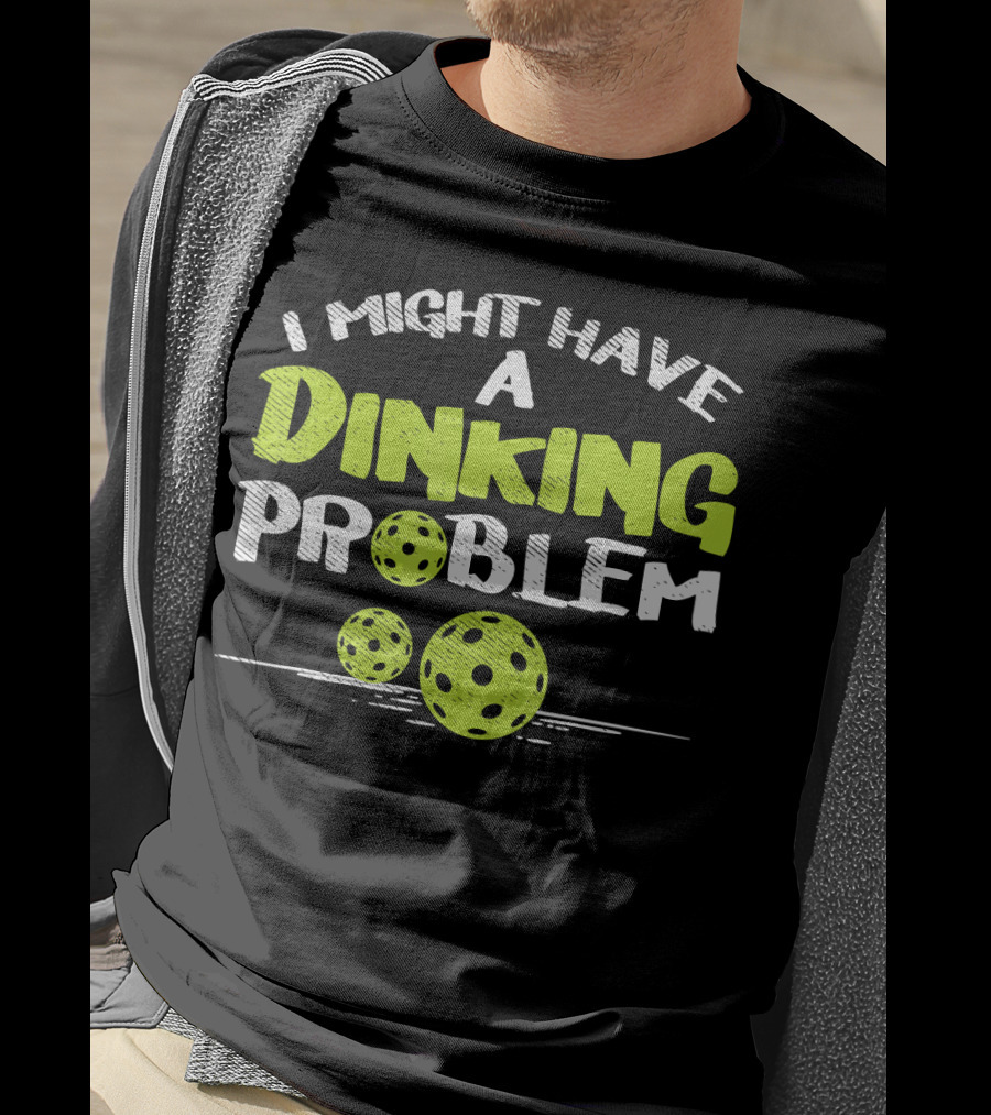 I Might Have A Dinking Problem Pickleball T-Shirt
