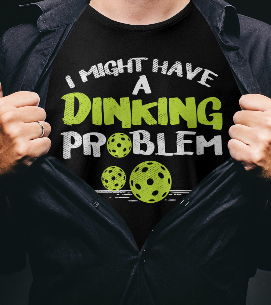 I Might Have A Dinking Problem Pickleball T-Shirt
