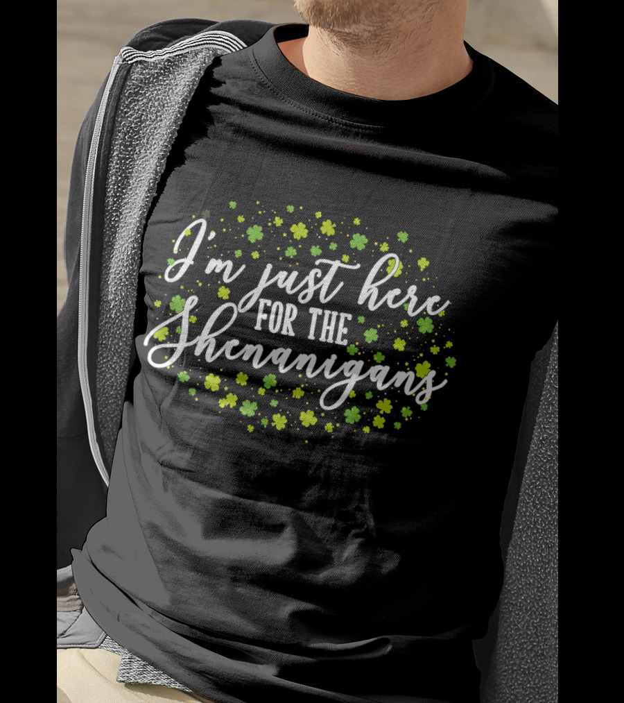 I'm Just Here For The Shenanigans St. Patrick's Day Clover Festivities T-Shirt