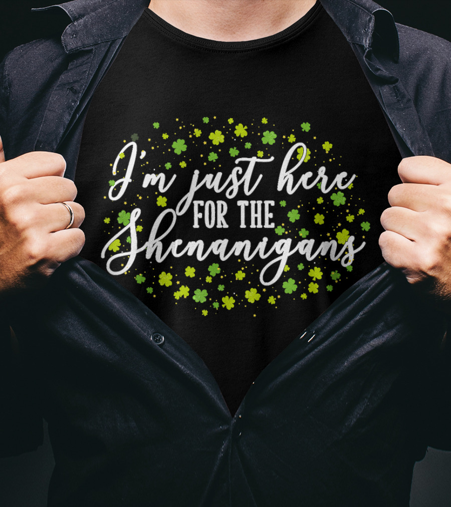 I'm Just Here For The Shenanigans St. Patrick's Day Clover Festivities T-Shirt