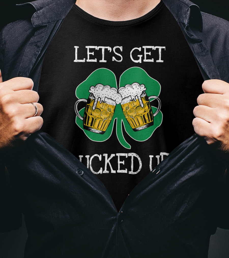 Lets Get Lucked Up Let's Get Lucked Up St Patricks Day Drinking T-Shirt