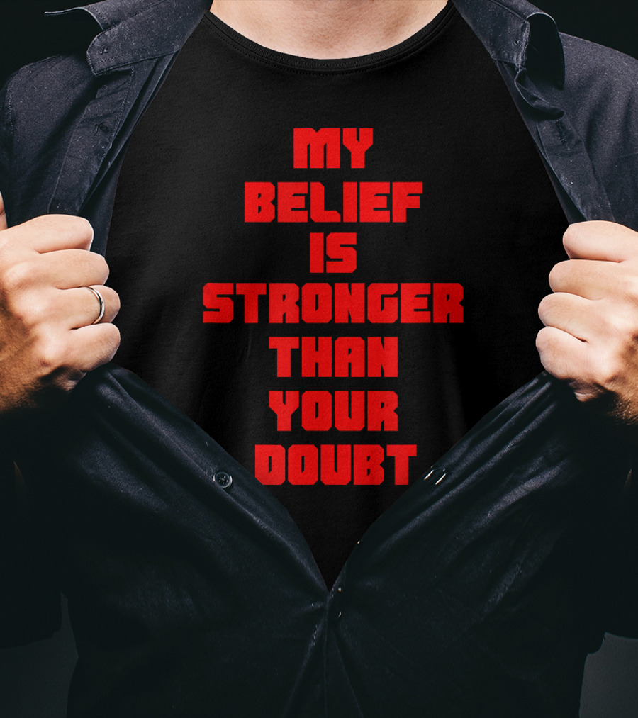My Belief Is Stronger Than Your Doubt T-Shirt