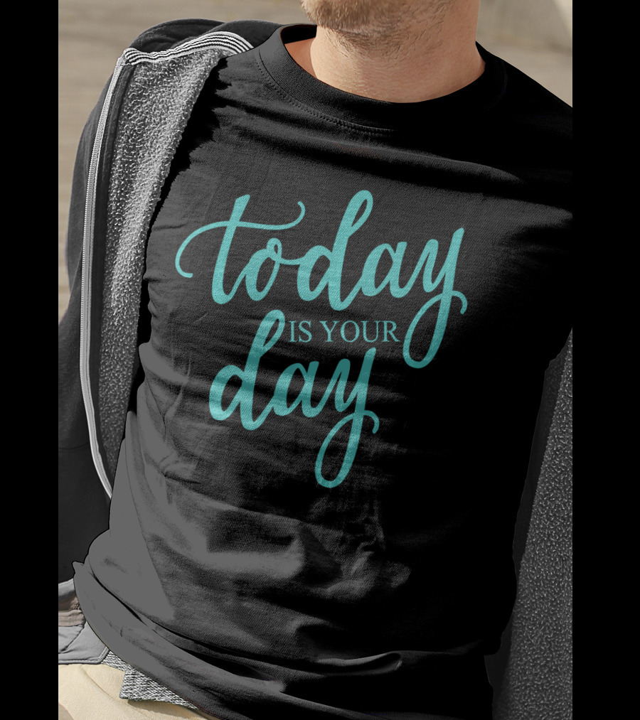 Today Is Your Day Motivational Phrase In Elegant Script T-Shirt
