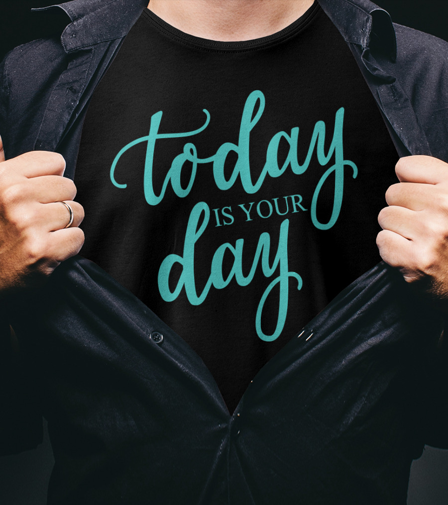 Today Is Your Day Motivational Phrase In Elegant Script T-Shirt