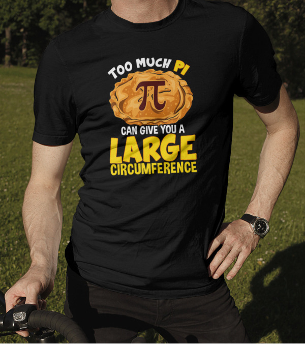 Too Much Pi Can Give You A Large Circumference Pi Day T-Shirt
