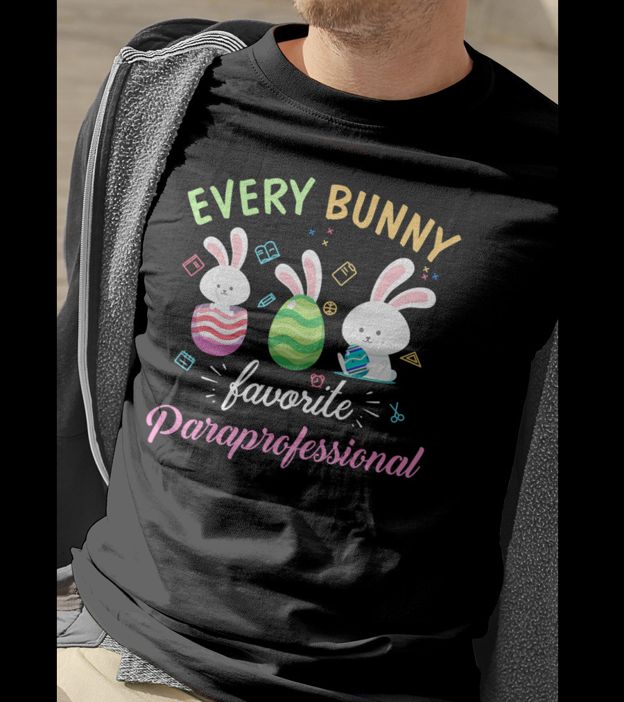 Every Bunny Favorite Paraprofessional Easter Rabbits And Eggs With School Supplies T-Shirt