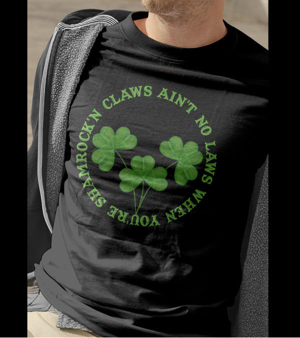 Shamrock'n Claws Ain't No Laws When You're Shamrockin T-Shirt