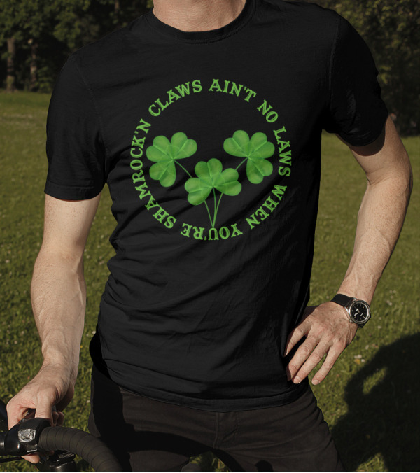 Shamrock'n Claws Ain't No Laws When You're Shamrockin T-Shirt