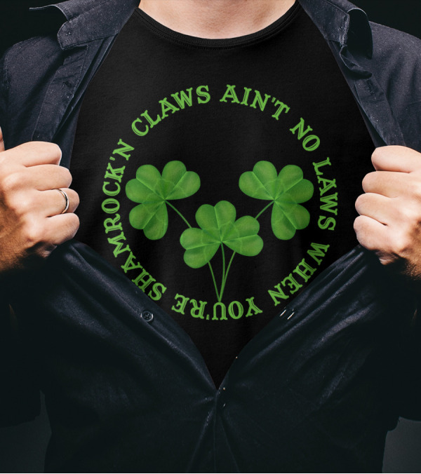 Shamrock'n Claws Ain't No Laws When You're Shamrockin T-Shirt