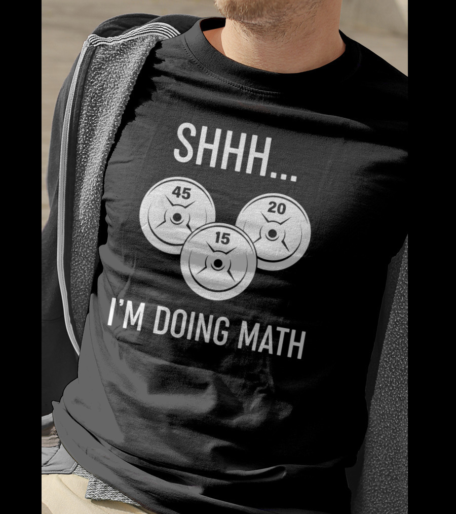 SHHH I'M DOING MATH 45 20 15 WEIGHT LIFTING T-Shirt