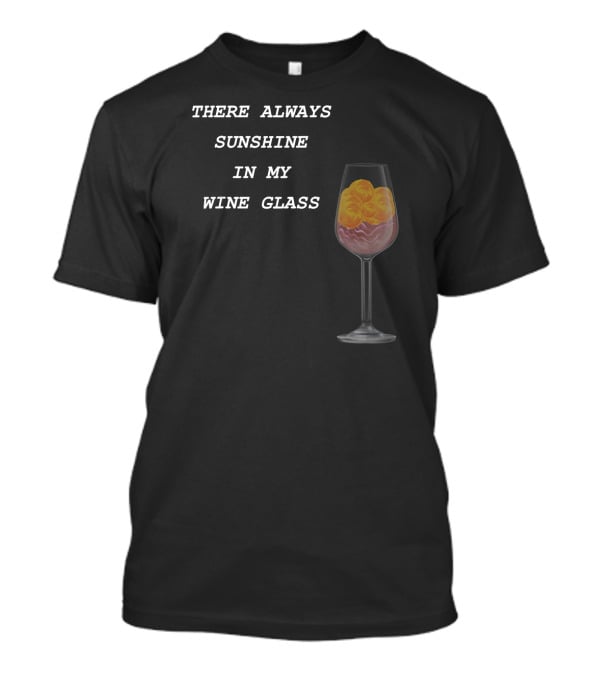 There Always Sunshine IN My Wine Glass Drinking T-Shirt