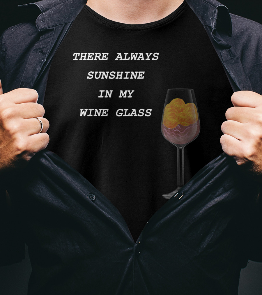There Always Sunshine IN My Wine Glass Drinking T-Shirt