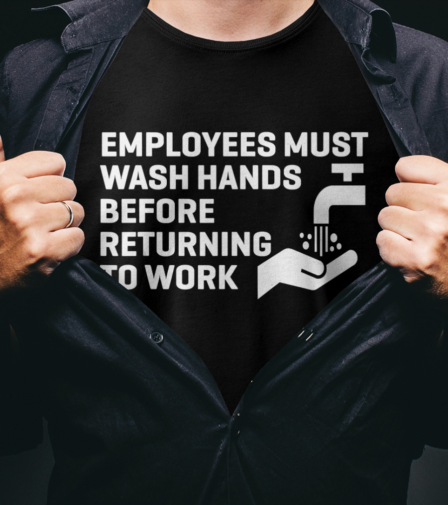 Employees Must Wash Hands Before Returning To Work T-Shirt