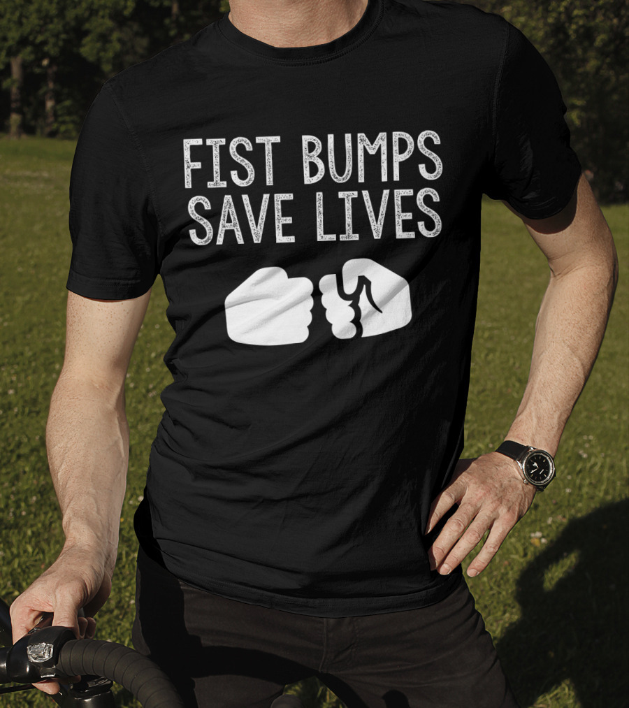 Fist Bumps Save Lives So Wash Your Hands T-Shirt