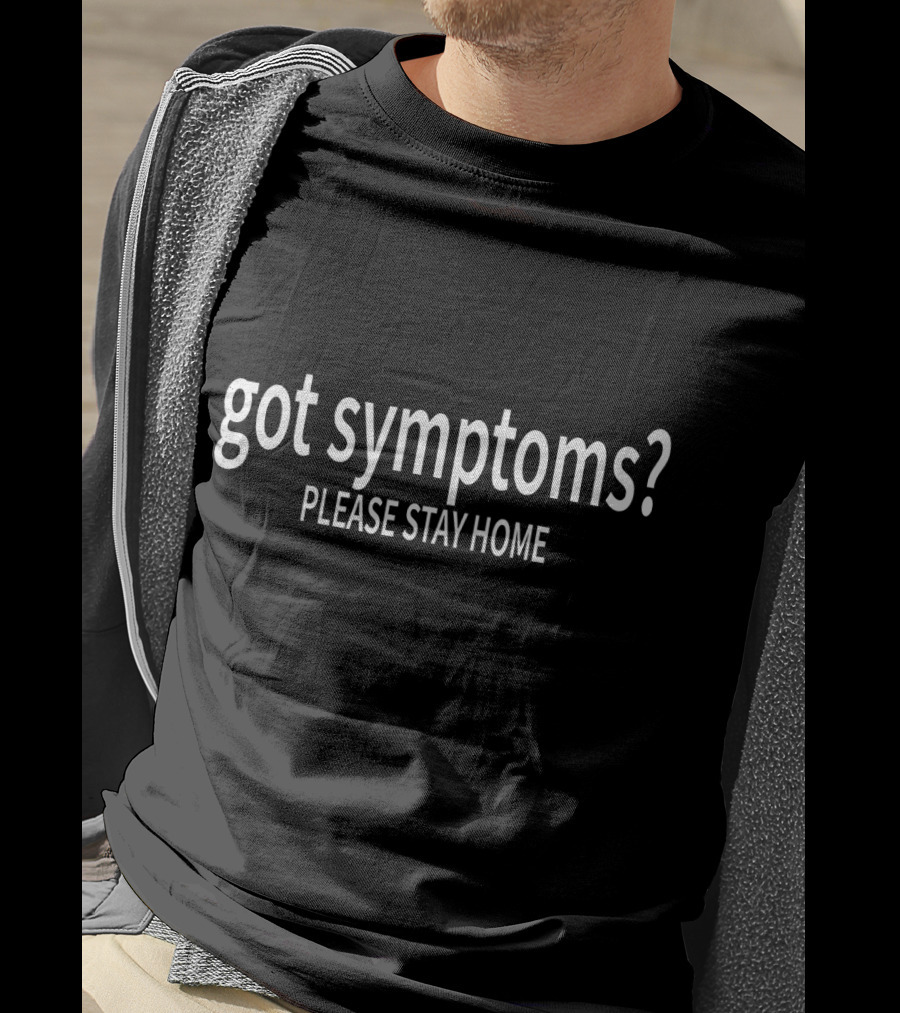 Got Symptoms? Please Stay Home T-Shirt