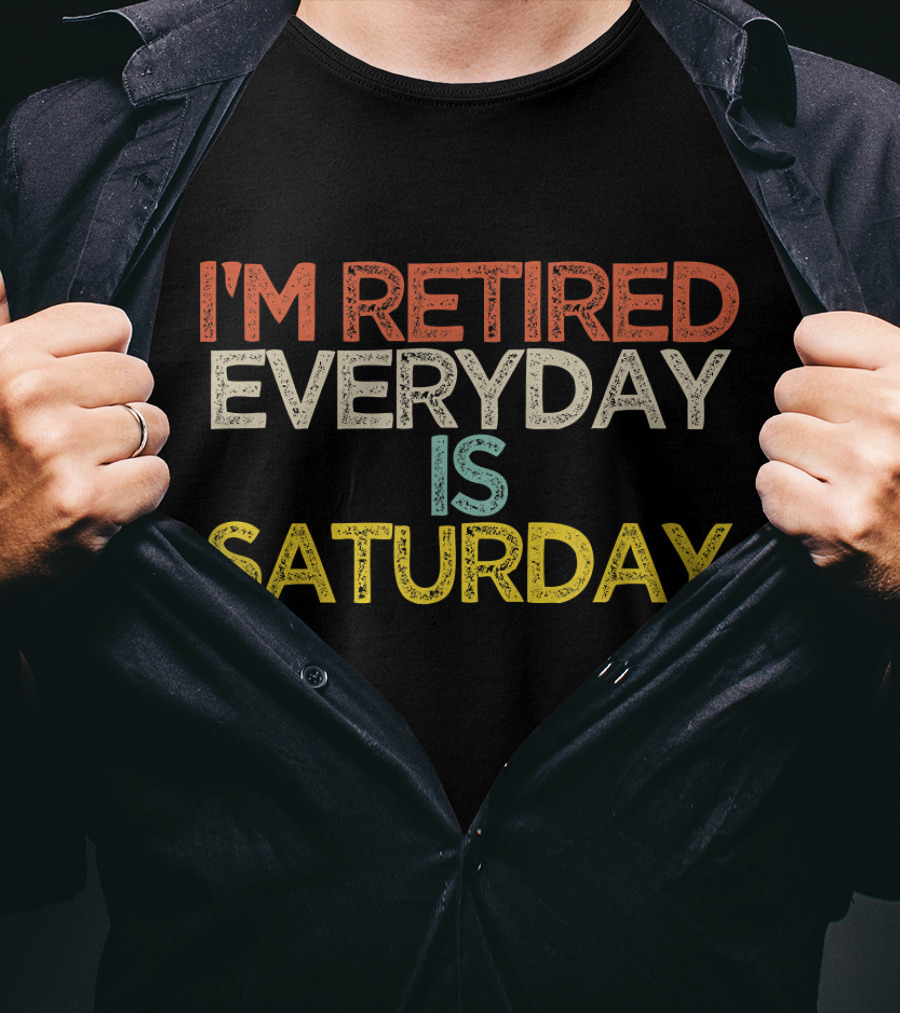 I'm Retired Everyday Is Saturday Retro T-Shirt