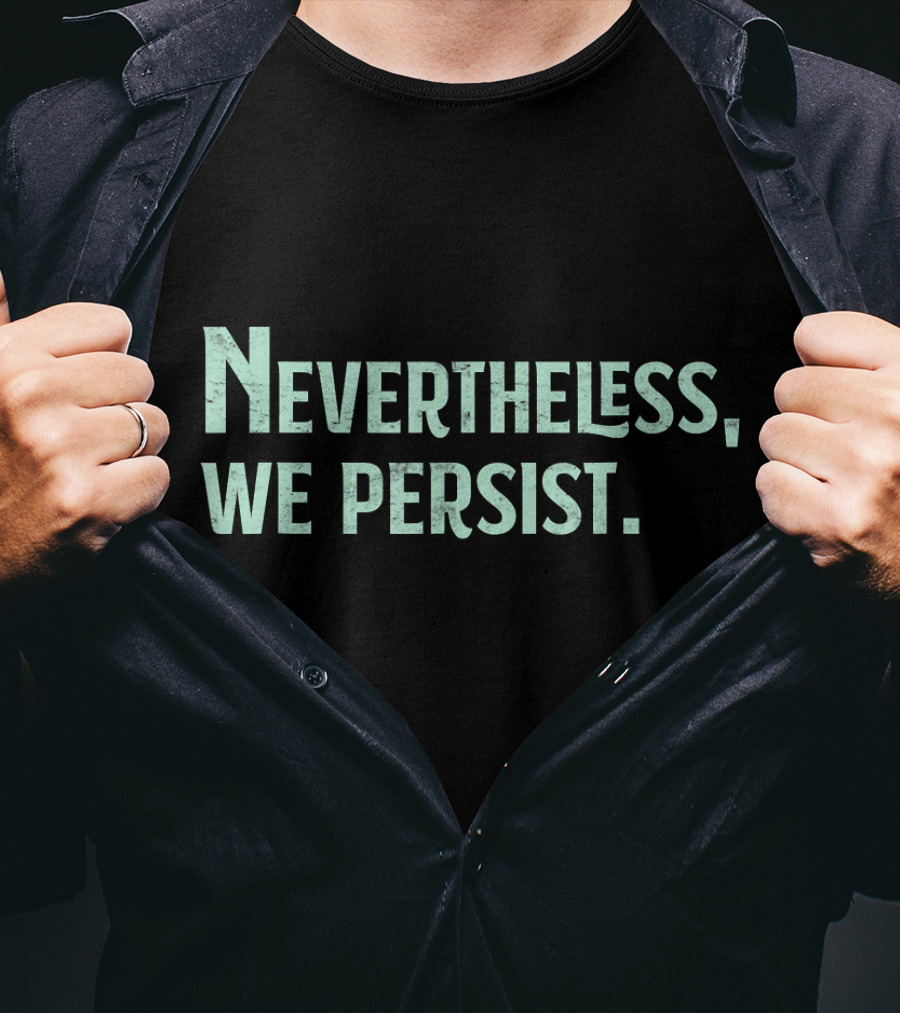 Nevertheless We Persist Rights Feminism Persisting Message T-Shirt