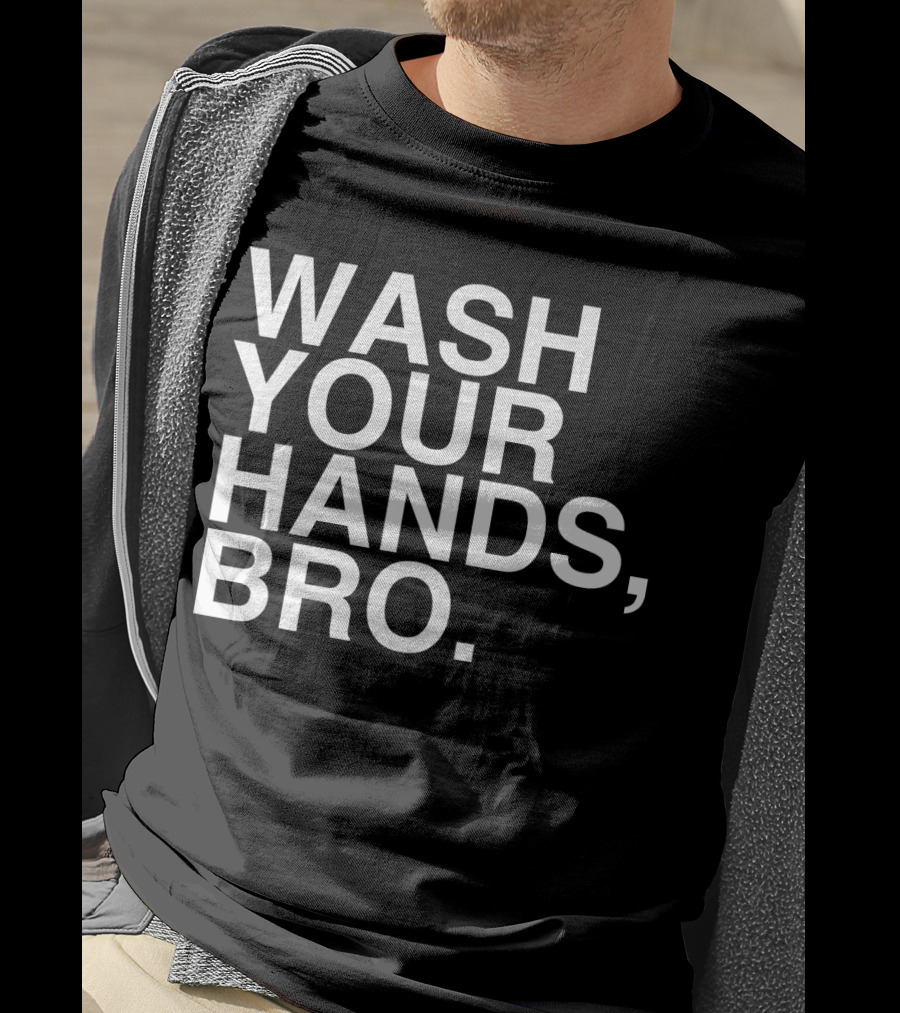 Wash Your Hands Bro Hand Washing Saves Lives T-Shirt