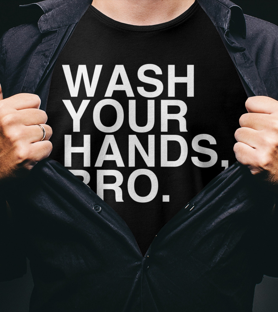 Wash Your Hands Bro Hand Washing Saves Lives T-Shirt