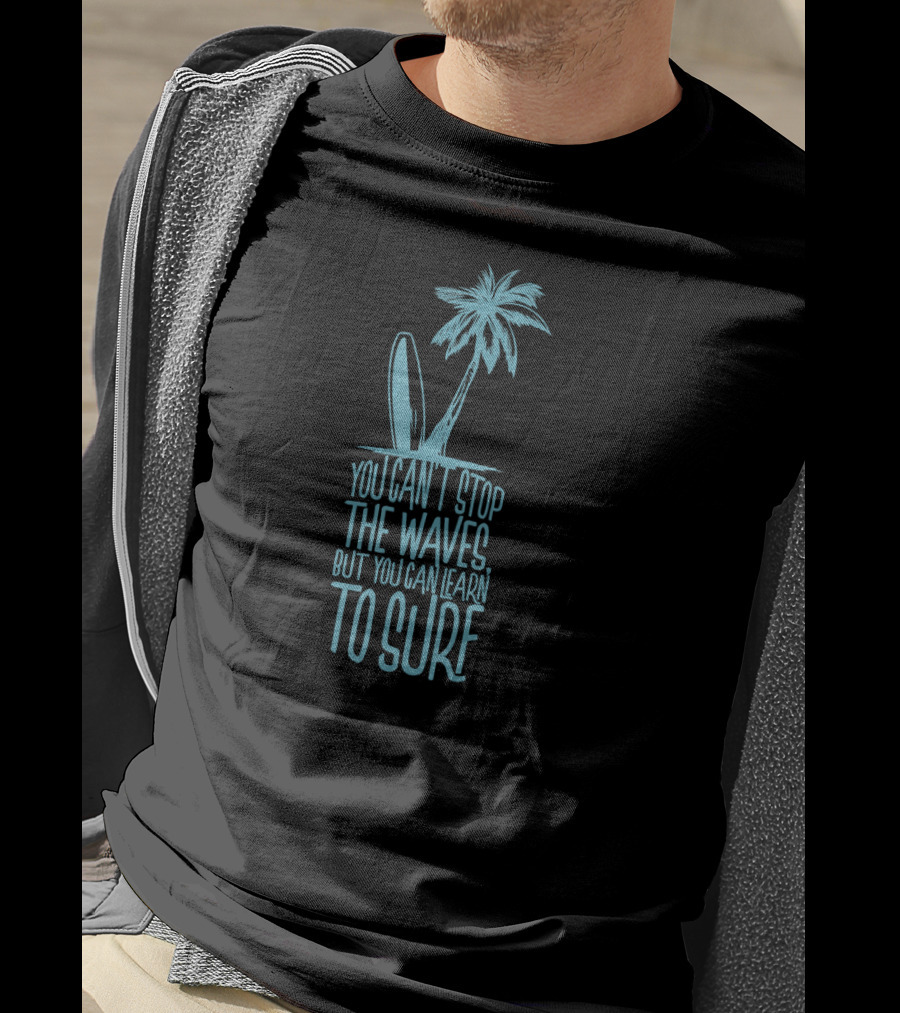 You Can't Stop The Waves But You Can Learn To Surf Surfer Palm Tree Surfboard T-Shirt