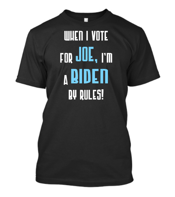 When I Vote For Joe I'm A Biden By Rules T-Shirt