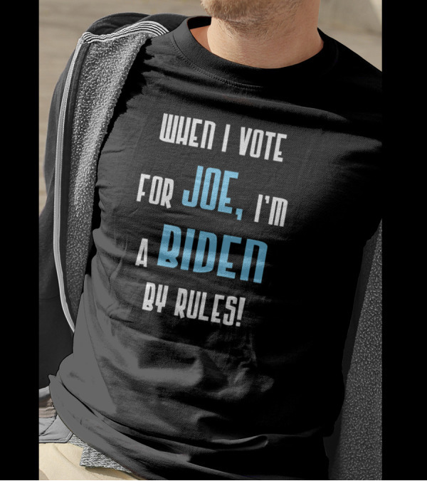 When I Vote For Joe I'm A Biden By Rules T-Shirt