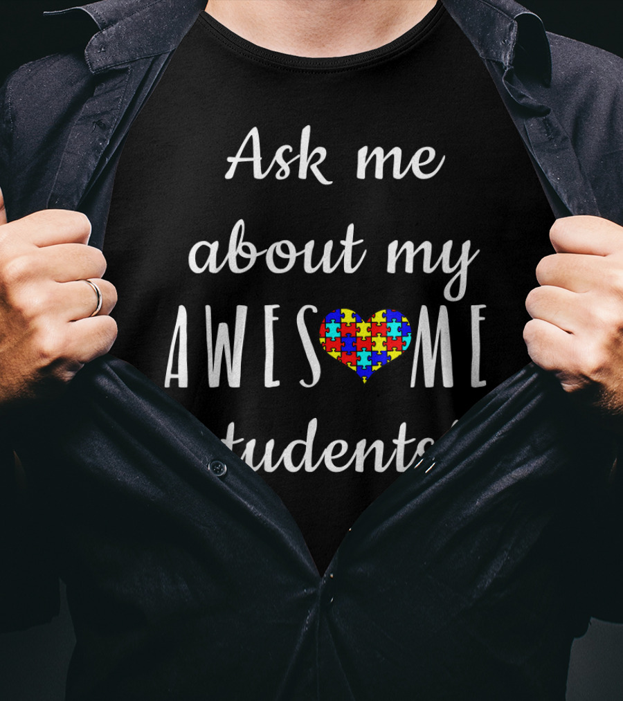 Ask Me About My Awesome Students Autism Awareness Special Education Teacher T-Shirt