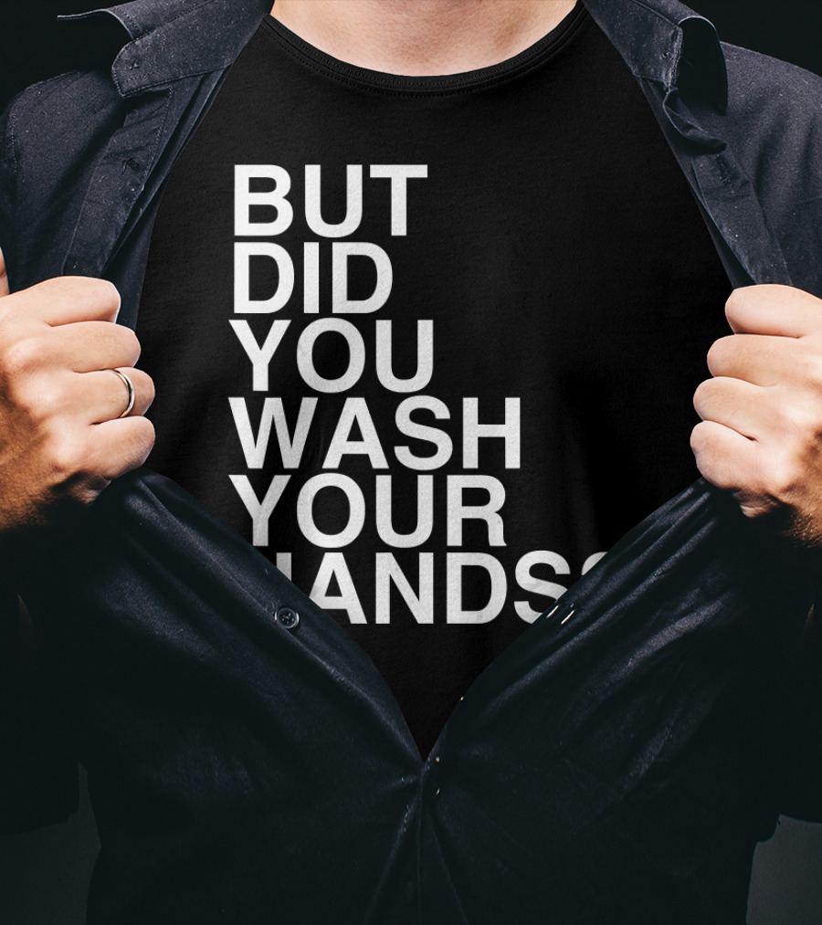 But Did You Wash Your Hands Hand Washing Hygiene T-Shirt