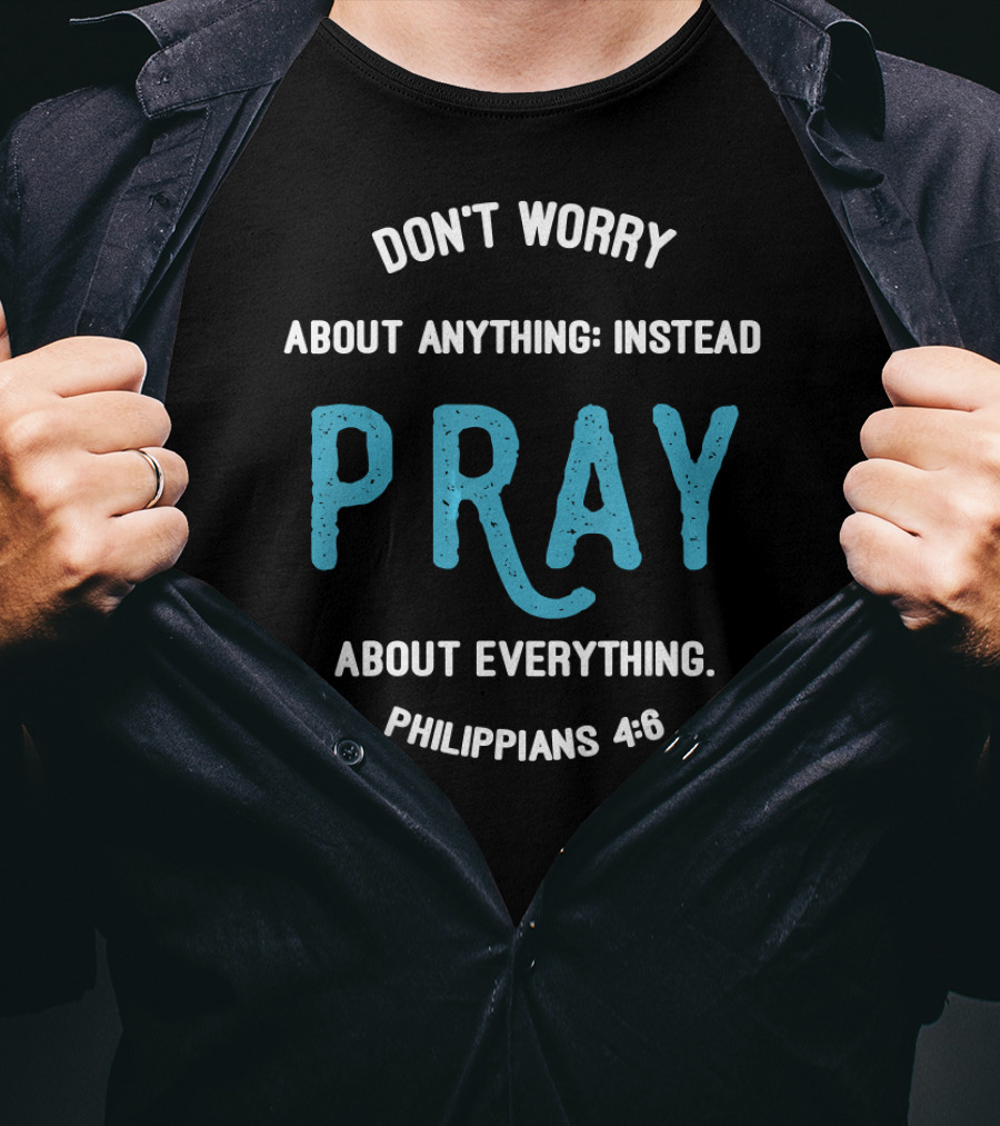 Don't Worry About Anything Instead Pray About Everything Philippians 4:6 T-Shirt