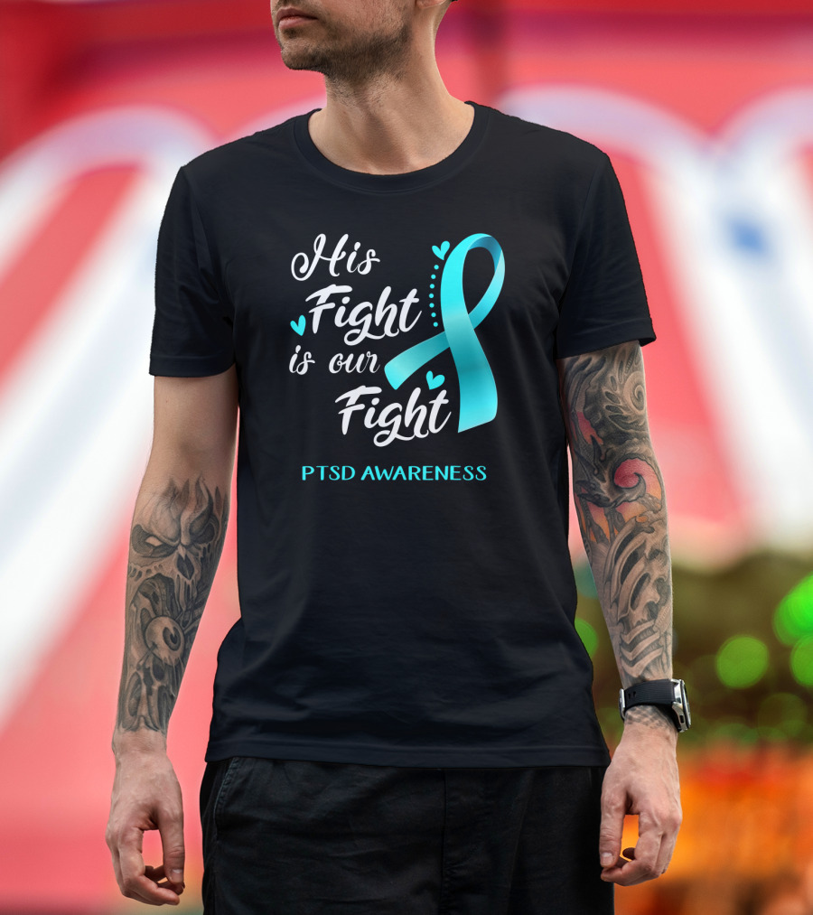 His Fight Is Our Fight PTSD Awareness Teal Ribbon Hearts T-Shirt