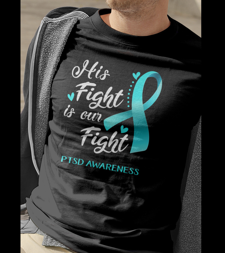 His Fight Is Our Fight PTSD Awareness Teal Ribbon Hearts T-Shirt