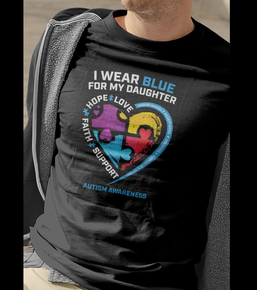 I Wear Blue For My Daughter Autism Awareness Heart Puzzle Piece Hope Love Faith Support T-Shirt