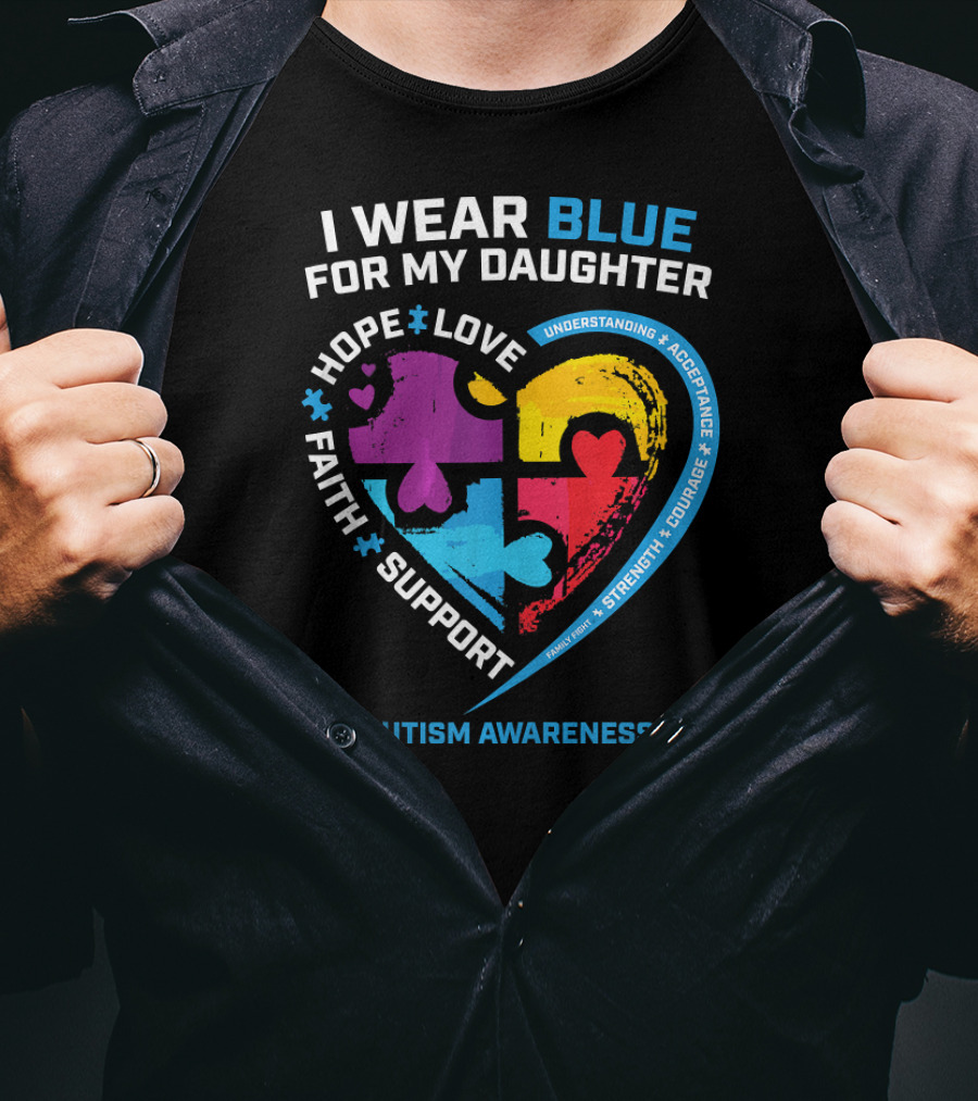I Wear Blue For My Daughter Autism Awareness Heart Puzzle Piece Hope Love Faith Support T-Shirt