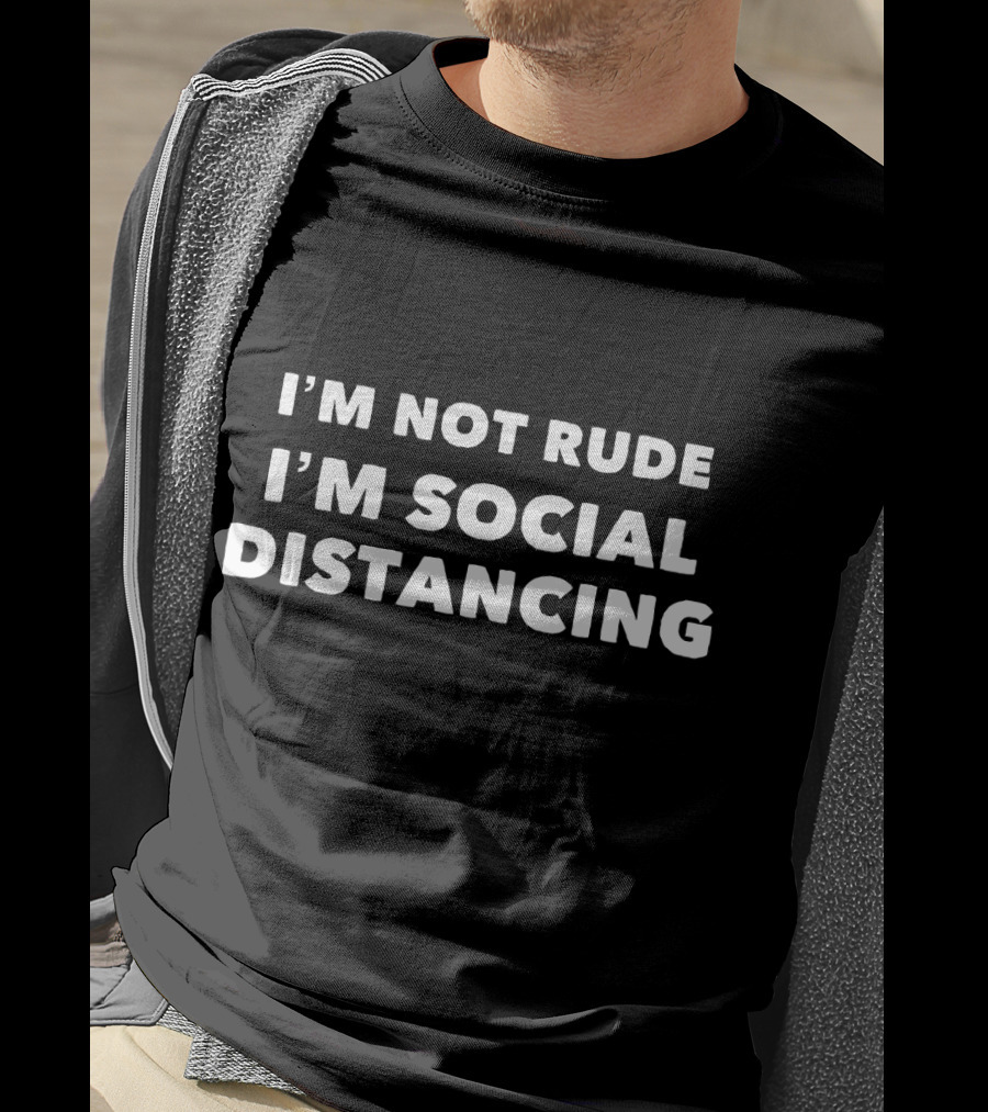I'm Not Rude I'm Social Distancing T-Shirt