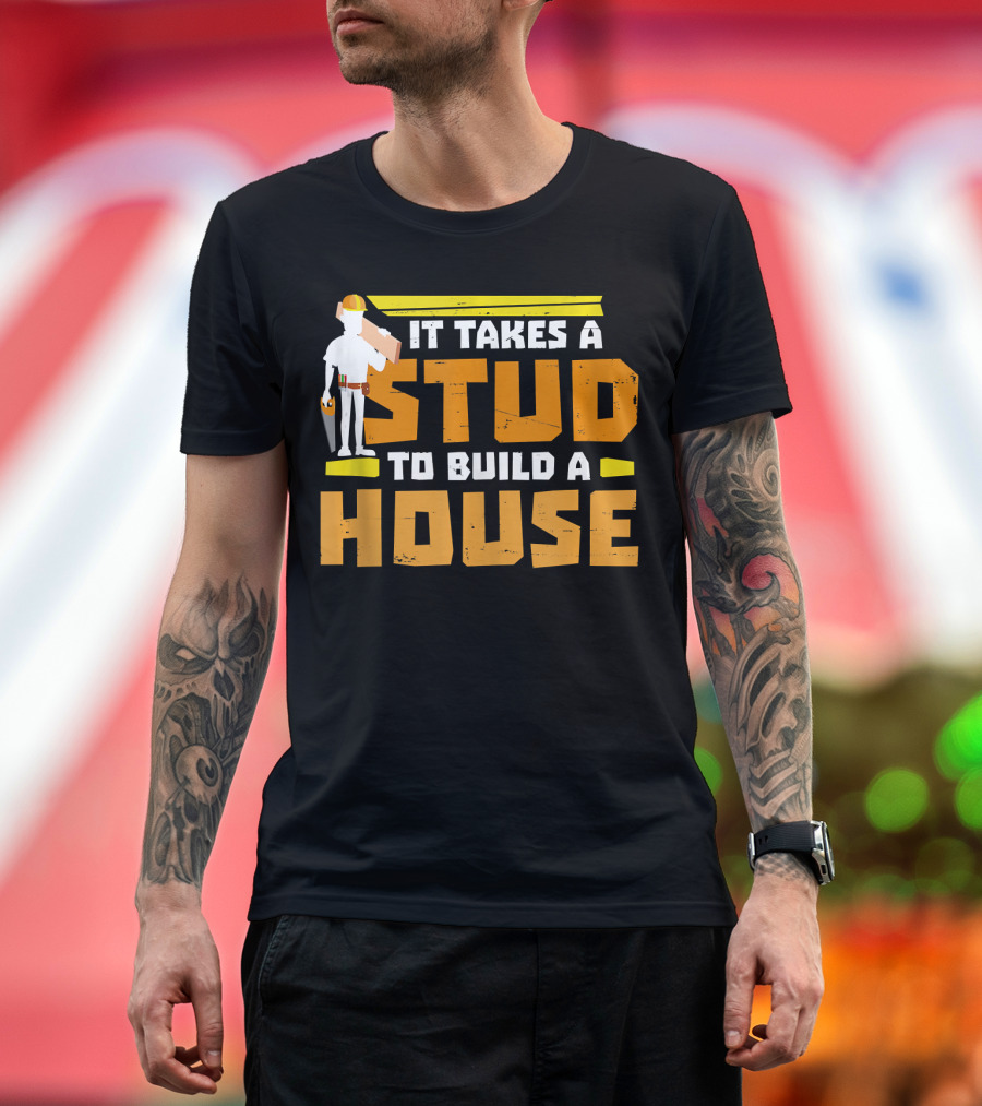 It Takes A Stud To Build A House Construction Worker Carpenter T-Shirt