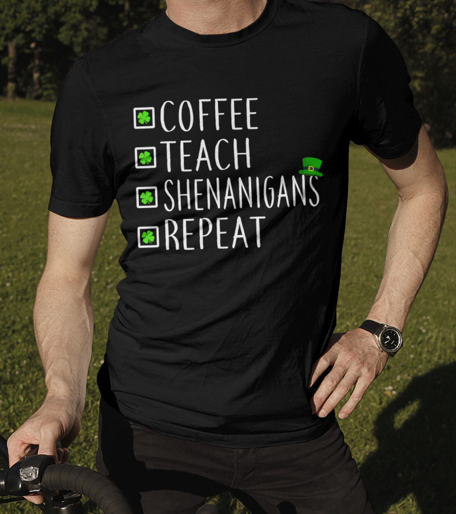 Coffee Teach Shenanigans Repeat St Patrick's Day Teachers T-Shirt