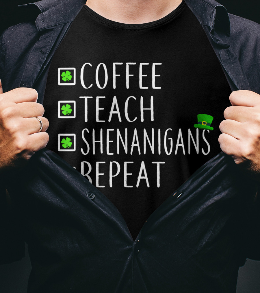 Coffee Teach Shenanigans Repeat St Patrick's Day Teachers T-Shirt