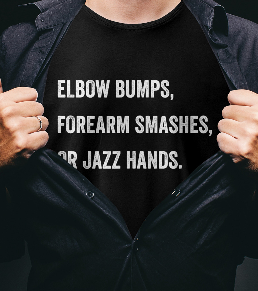 Elbow Bumps, Forearm Smashes, Or Jazz Hands Touchless Contactless Greeting Alternative T-Shirt