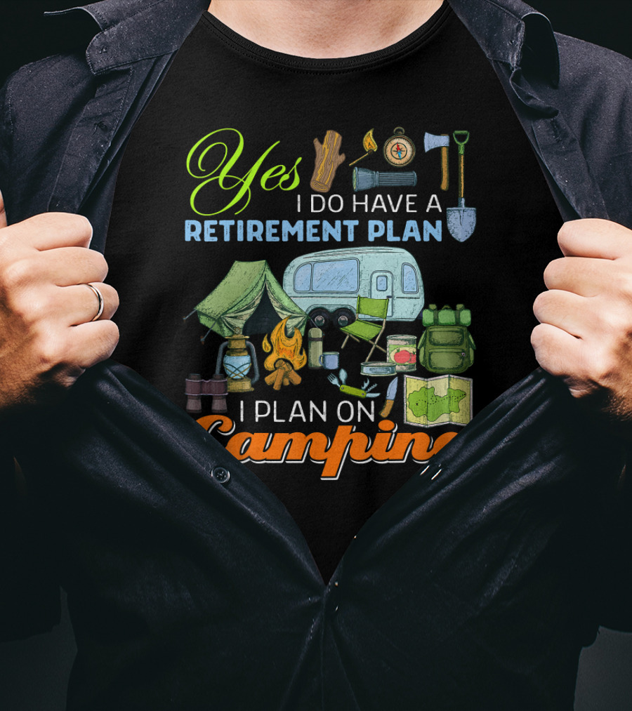 Yes I Do Have A Retirement Plan I Plan On Camping Camping Gear Tent RV Map Fire Axe Shovel T-Shirt