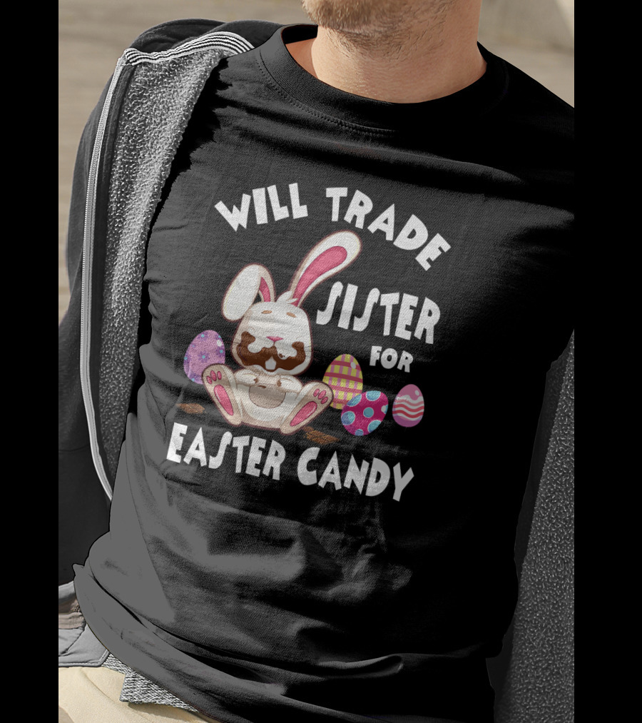 Will Trade Sister For Easter Candy Bunny Eat Chocolate Eggs T-Shirt