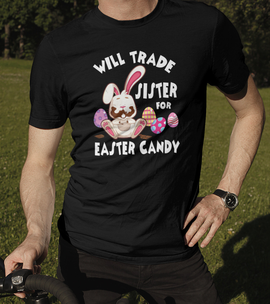 Will Trade Sister For Easter Candy Bunny Eat Chocolate Eggs T-Shirt