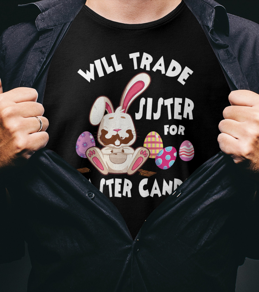 Will Trade Sister For Easter Candy Bunny Eat Chocolate Eggs T-Shirt