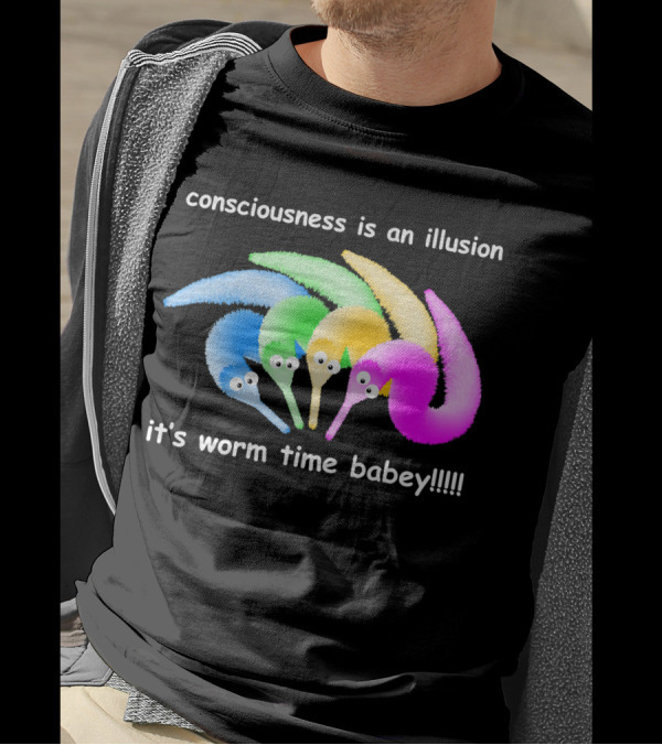 Consciousness Is An Illusion It's Worm Time Babey Meme T-Shirt