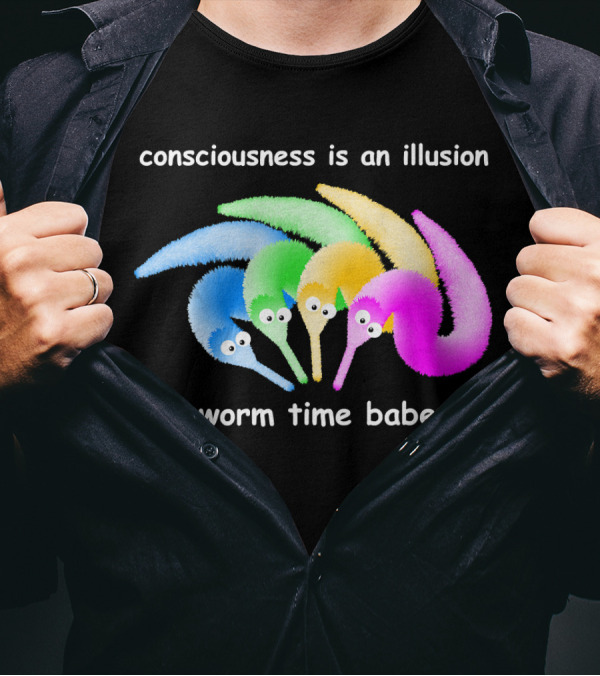 Consciousness Is An Illusion It's Worm Time Babey Meme T-Shirt