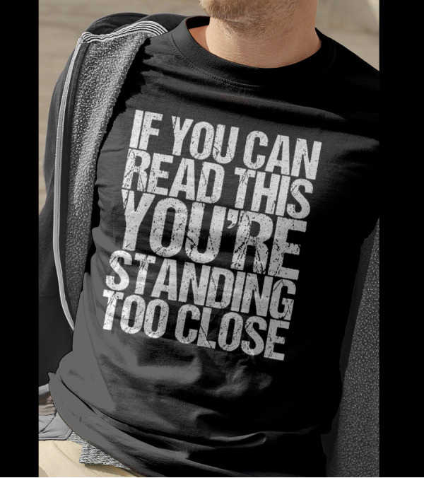 IF YOU CAN READ THIS YOU'RE STANDING TOO CLOSE Vintage T-Shirt