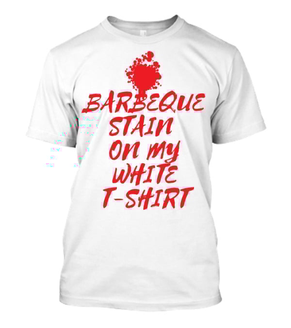 Barbeque Stain On My White T-Shirt