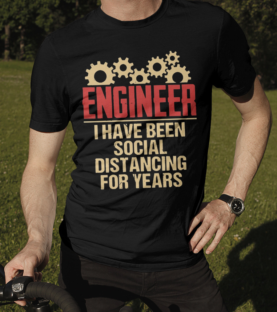 Engineer I Have Been Social Distancing For Years T-Shirt