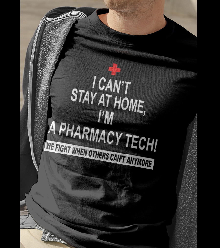 I Can't Stay At Home I'm A Pharmacy Tech We Fight When Others Can't Anymore T-Shirt