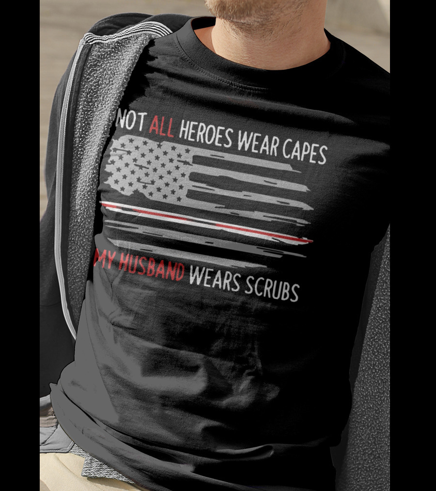 Not All Heroes Wear Capes My Husband Wears Scrubs American Flag T-Shirt