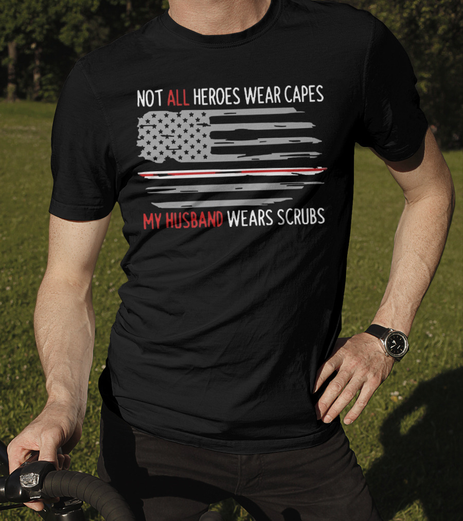 Not All Heroes Wear Capes My Husband Wears Scrubs American Flag T-Shirt